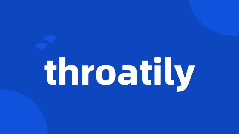 throatily