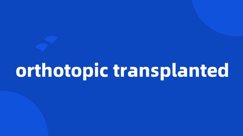 orthotopic transplanted