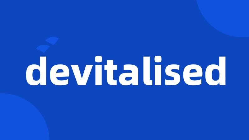 devitalised