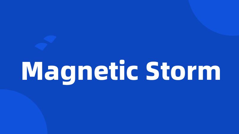 Magnetic Storm