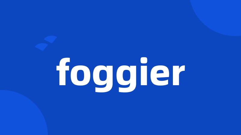 foggier