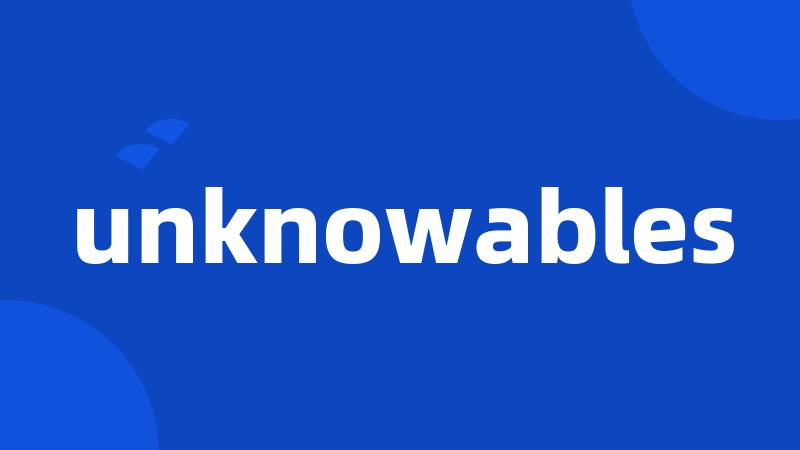 unknowables