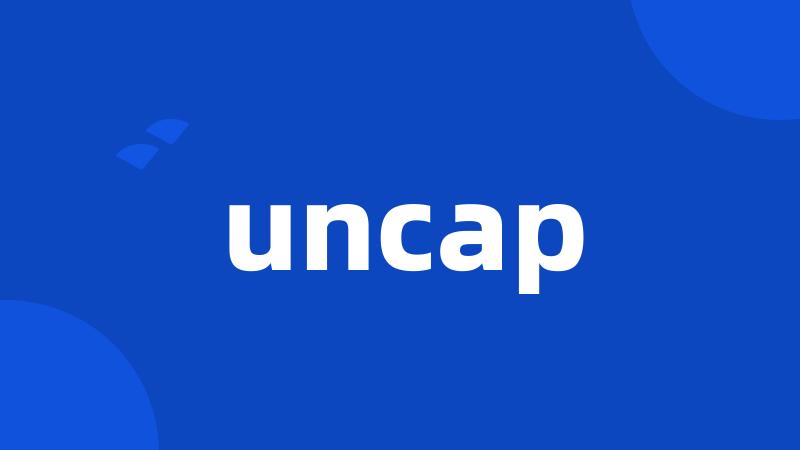 uncap