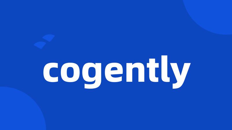 cogently