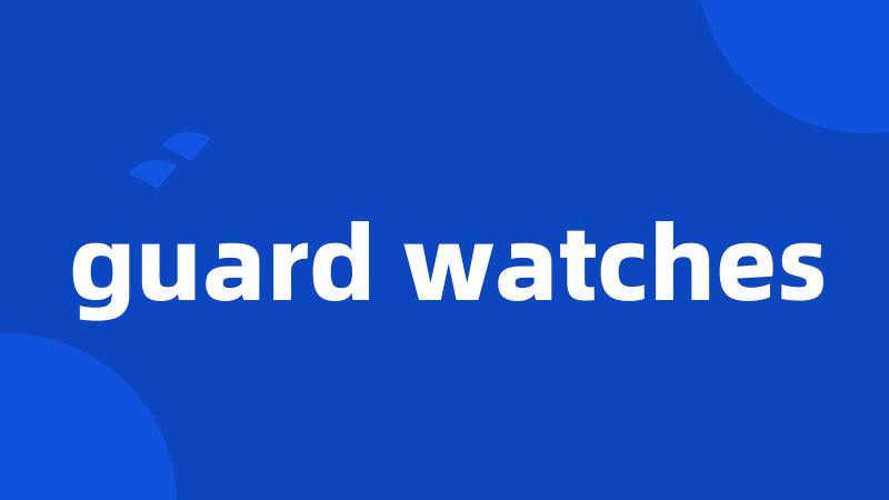 guard watches