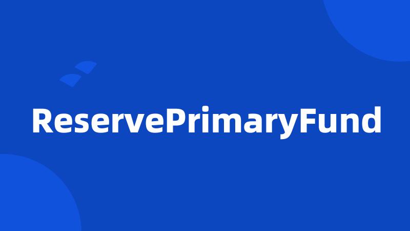 ReservePrimaryFund