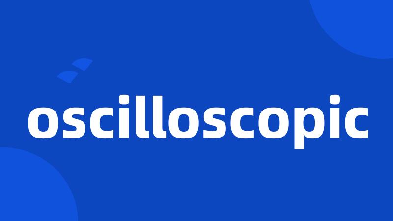 oscilloscopic