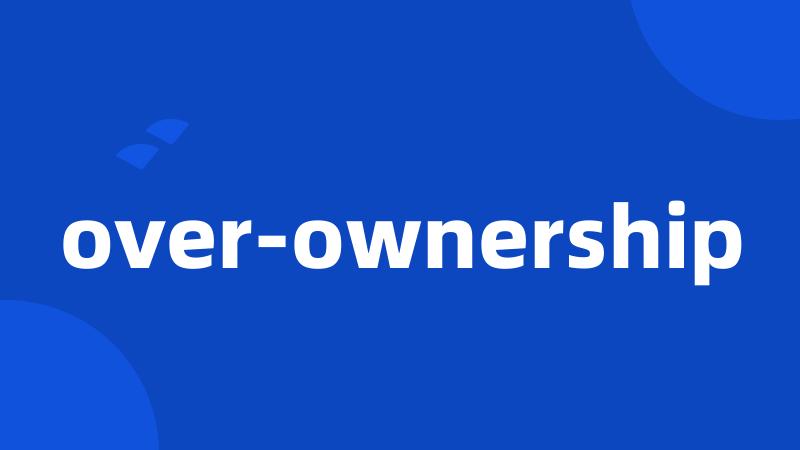 over-ownership