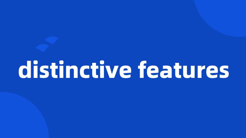 distinctive features