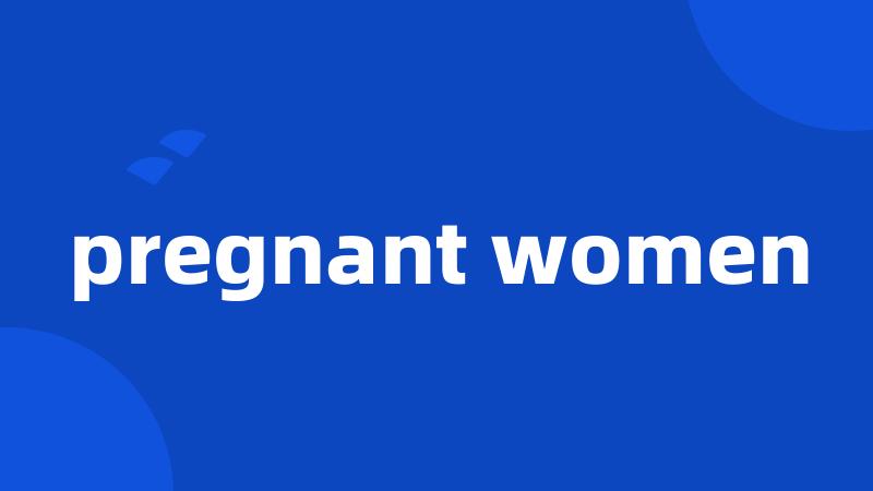 pregnant women