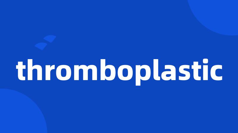 thromboplastic