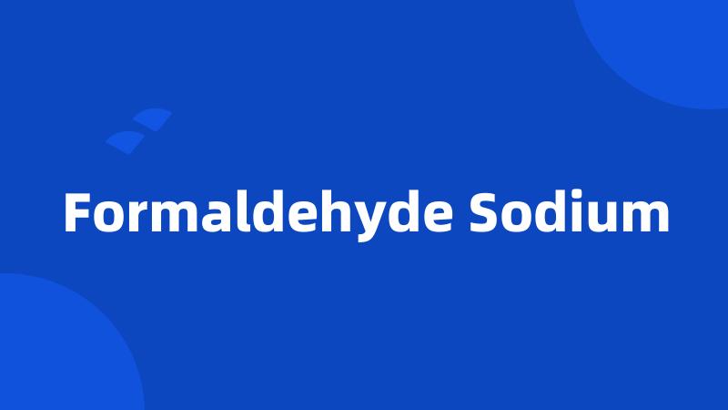 Formaldehyde Sodium