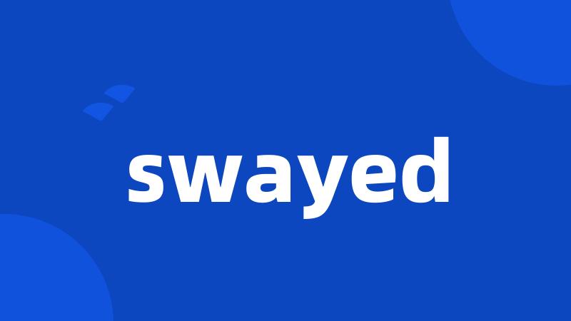 swayed