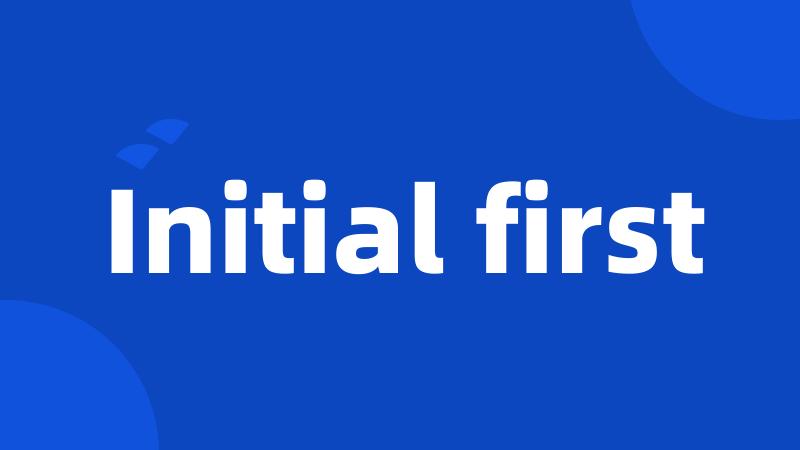 Initial first