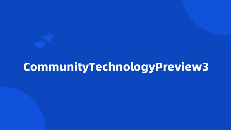 CommunityTechnologyPreview3