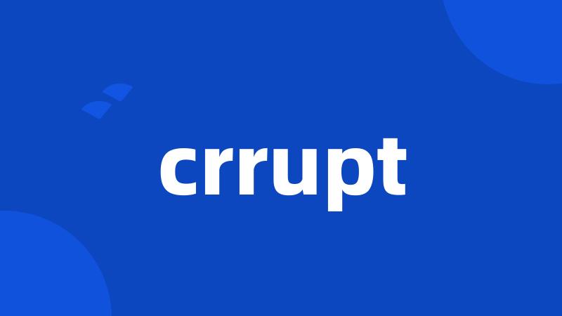 crrupt