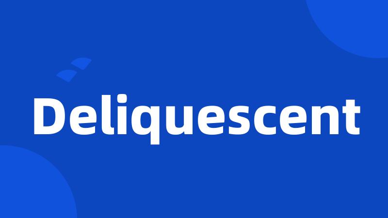 Deliquescent