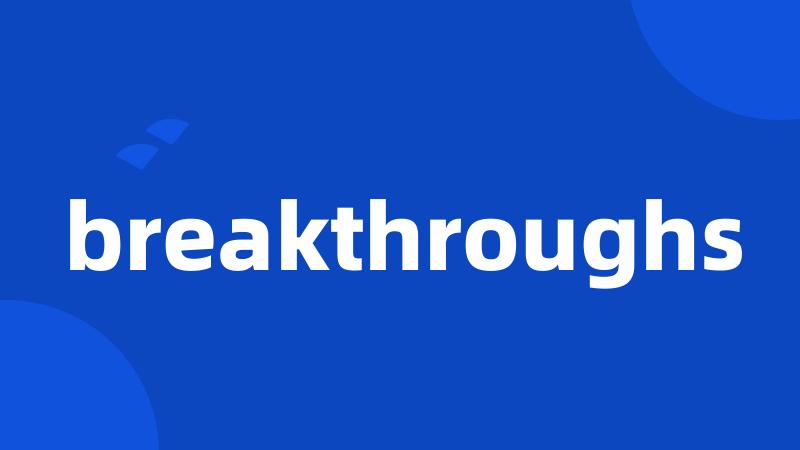 breakthroughs