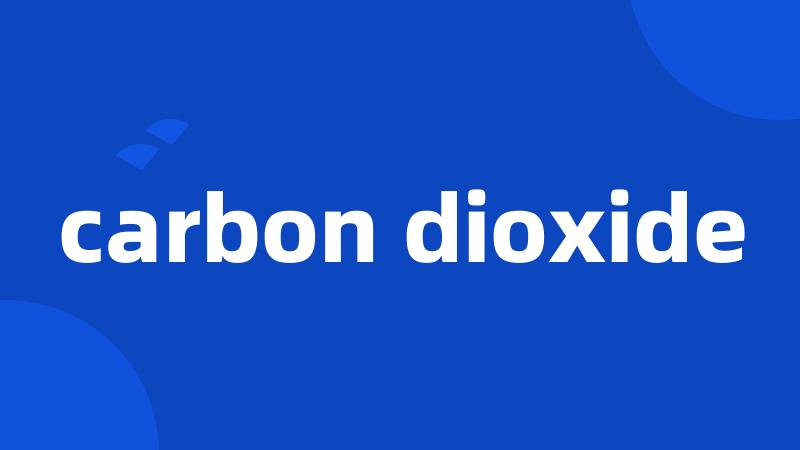 carbon dioxide