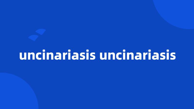 uncinariasis uncinariasis