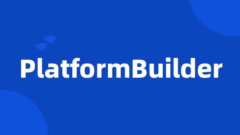 PlatformBuilder