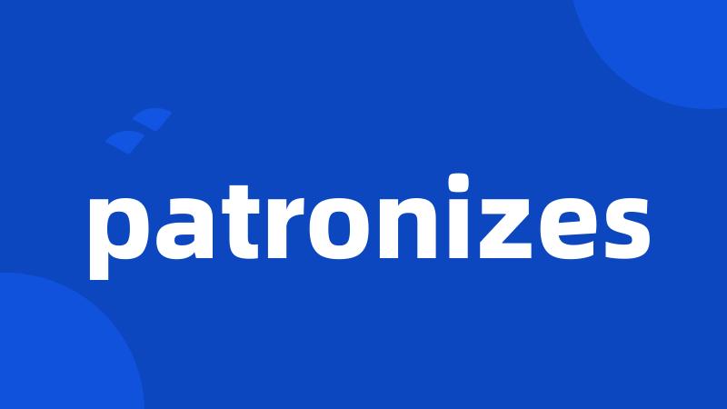 patronizes