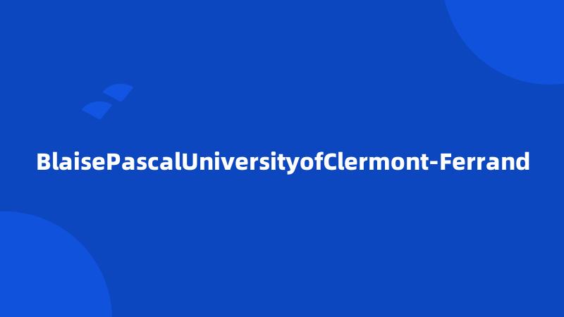 BlaisePascalUniversityofClermont-Ferrand