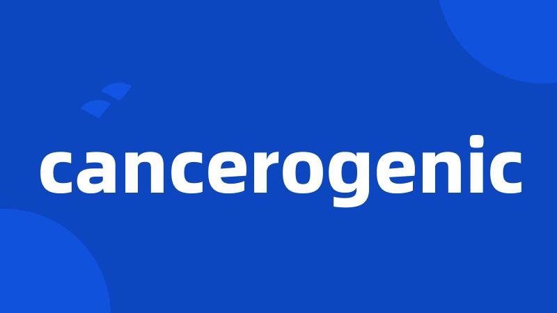 cancerogenic