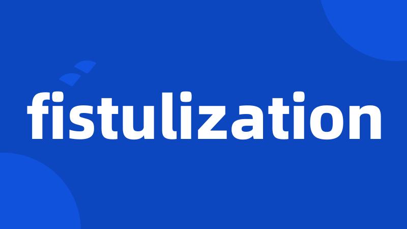 fistulization