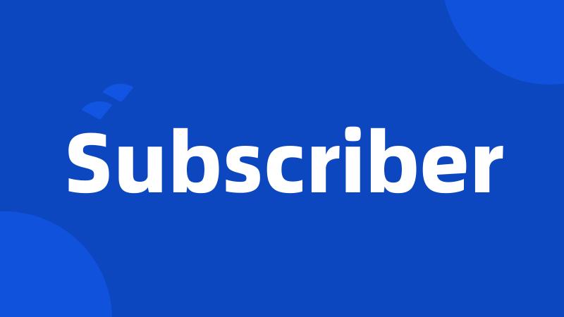 Subscriber