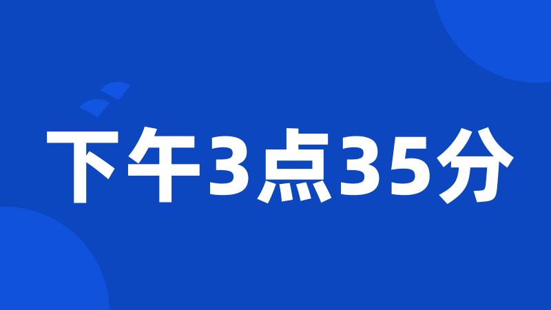 下午3点35分