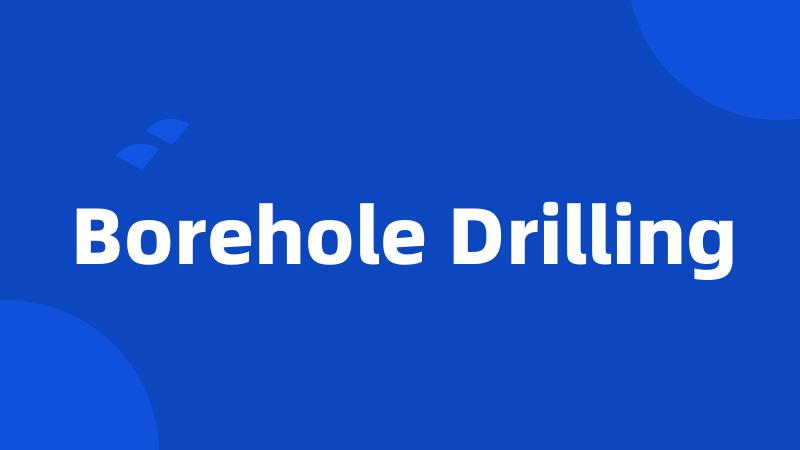 Borehole Drilling