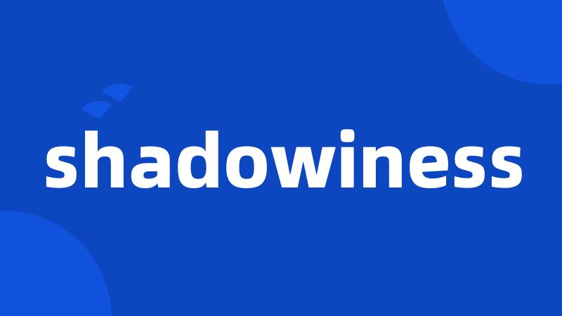 shadowiness