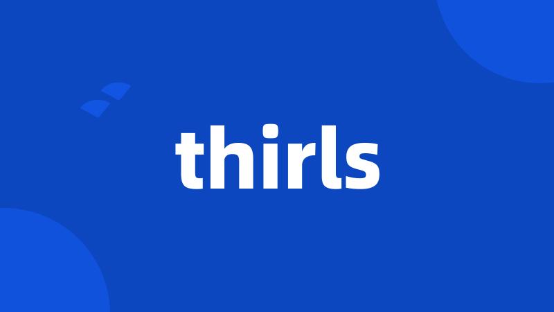 thirls