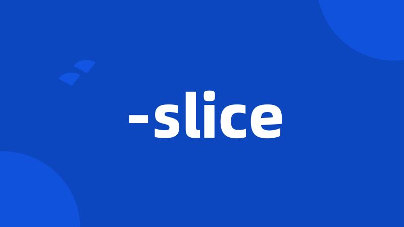 -slice