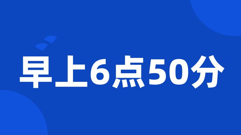 早上6点50分