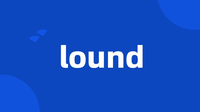 lound