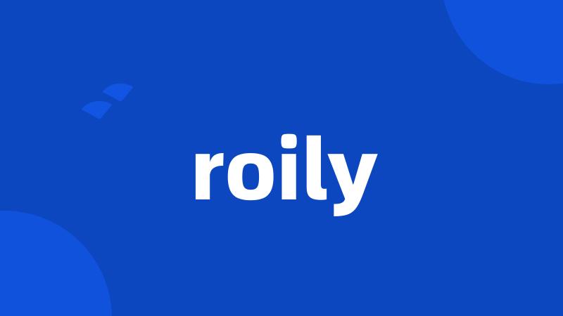 roily