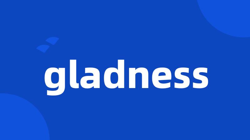 gladness