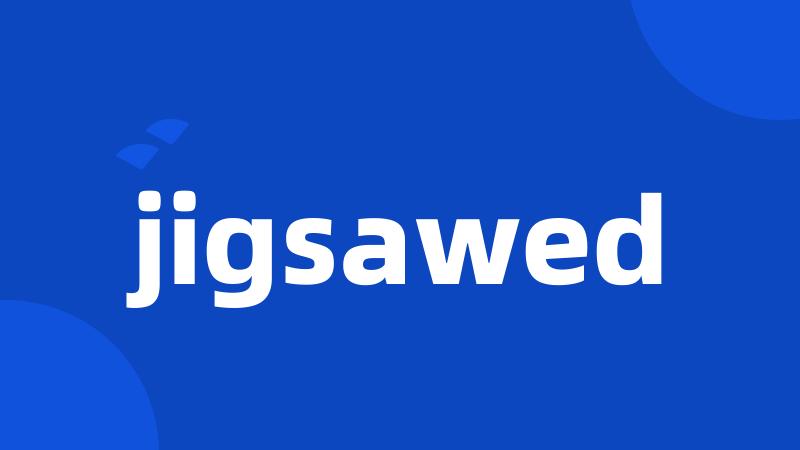 jigsawed