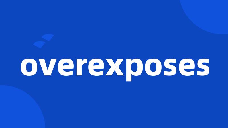 overexposes