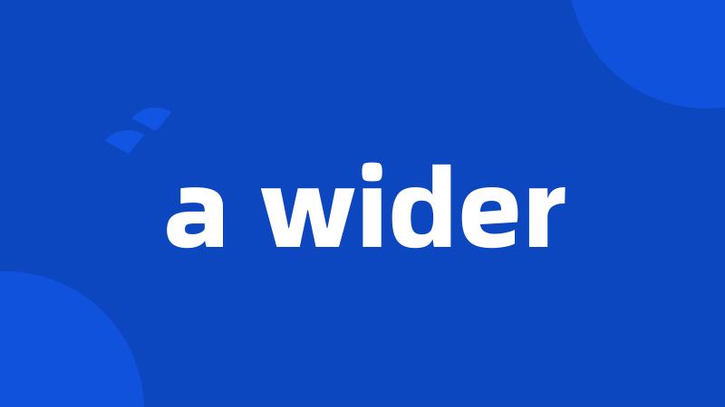 a wider