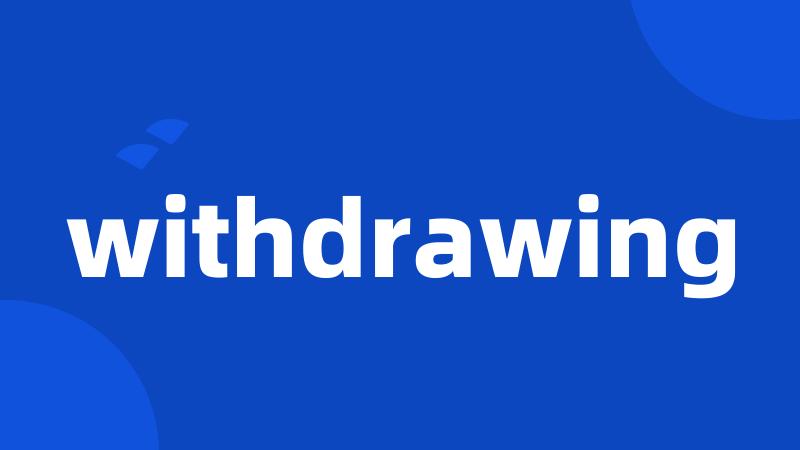 withdrawing