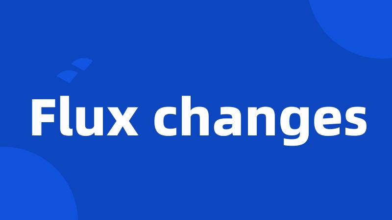 Flux changes