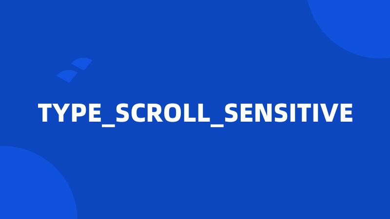 TYPE_SCROLL_SENSITIVE