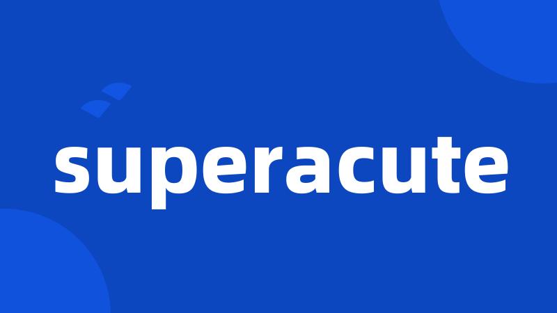 superacute