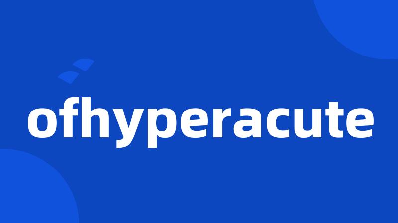 ofhyperacute