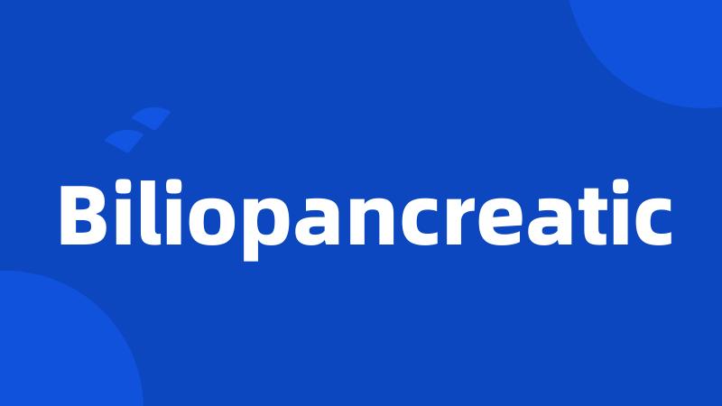 Biliopancreatic