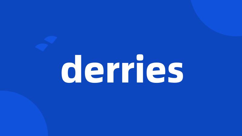 derries