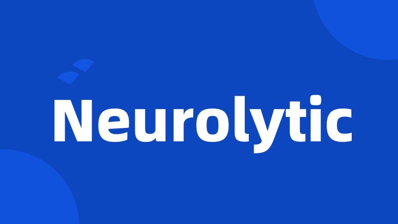 Neurolytic